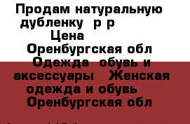 Продам натуральную  дубленку  р-р 42 -44  › Цена ­ 3 000 - Оренбургская обл. Одежда, обувь и аксессуары » Женская одежда и обувь   . Оренбургская обл.